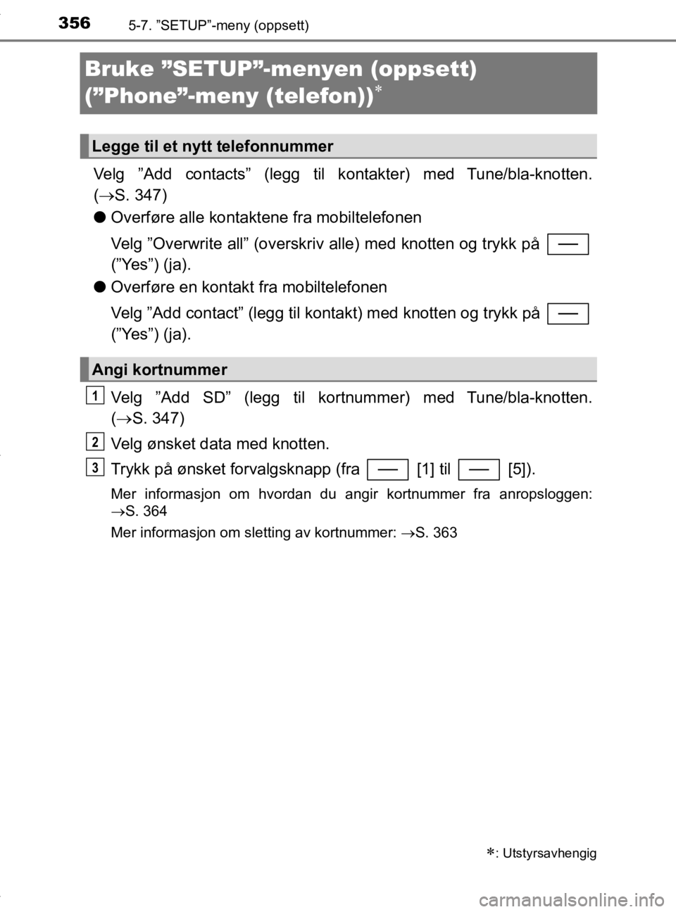 TOYOTA YARIS 2020  Instruksjoner for bruk (in Norwegian) 3565-7. ”SETUP”-meny (oppsett)
YARIS_HV_OM_Europe_OM52A96NO
Bruke ”SETUP”-menyen (oppsett) 
(”Phone”-meny (telefon))

Velg ”Add contacts” (legg til kontakter) med Tune/bla-knotten.
