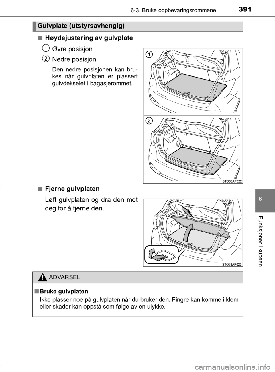 TOYOTA YARIS 2020  Instruksjoner for bruk (in Norwegian) 3916-3. Bruke oppbevaringsrommene
6
Funksjoner i kupeen
YARIS_HV_OM_Europe_OM52A96NOn
Høydejustering av gulvplate
Øvre posisjon
Nedre posisjon
Den nedre posisjonen kan bru-
kes når gulvplaten er pl