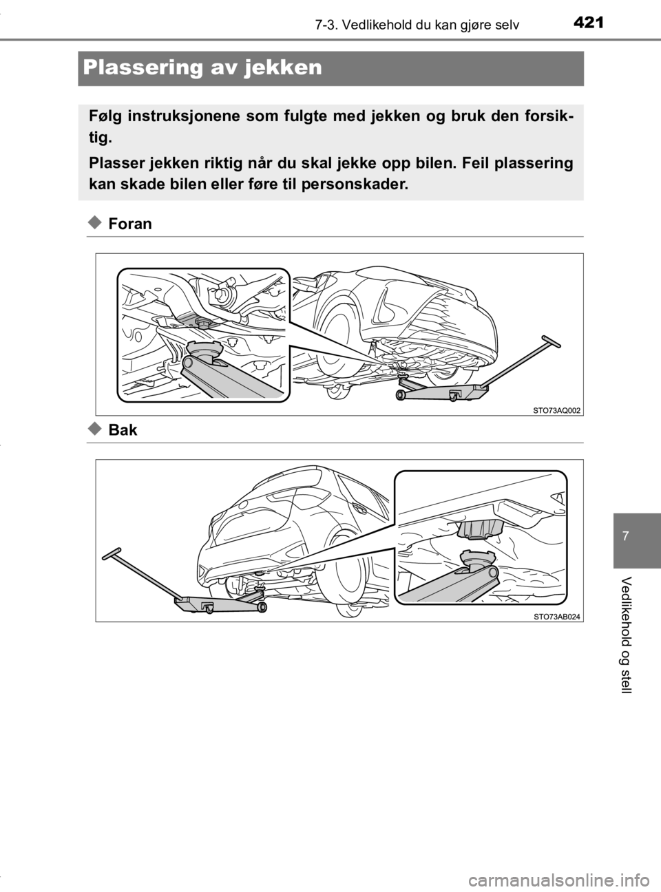 TOYOTA YARIS 2020  Instruksjoner for bruk (in Norwegian) 4217-3. Vedlikehold du kan gjøre selv
7
Vedlikehold og stell
YARIS_HV_OM_Europe_OM52A96NO
Plassering av jekken
uForan
uBak
Følg instruksjonene som fulgte med jekken og bruk den forsik-
tig.
Plasser 