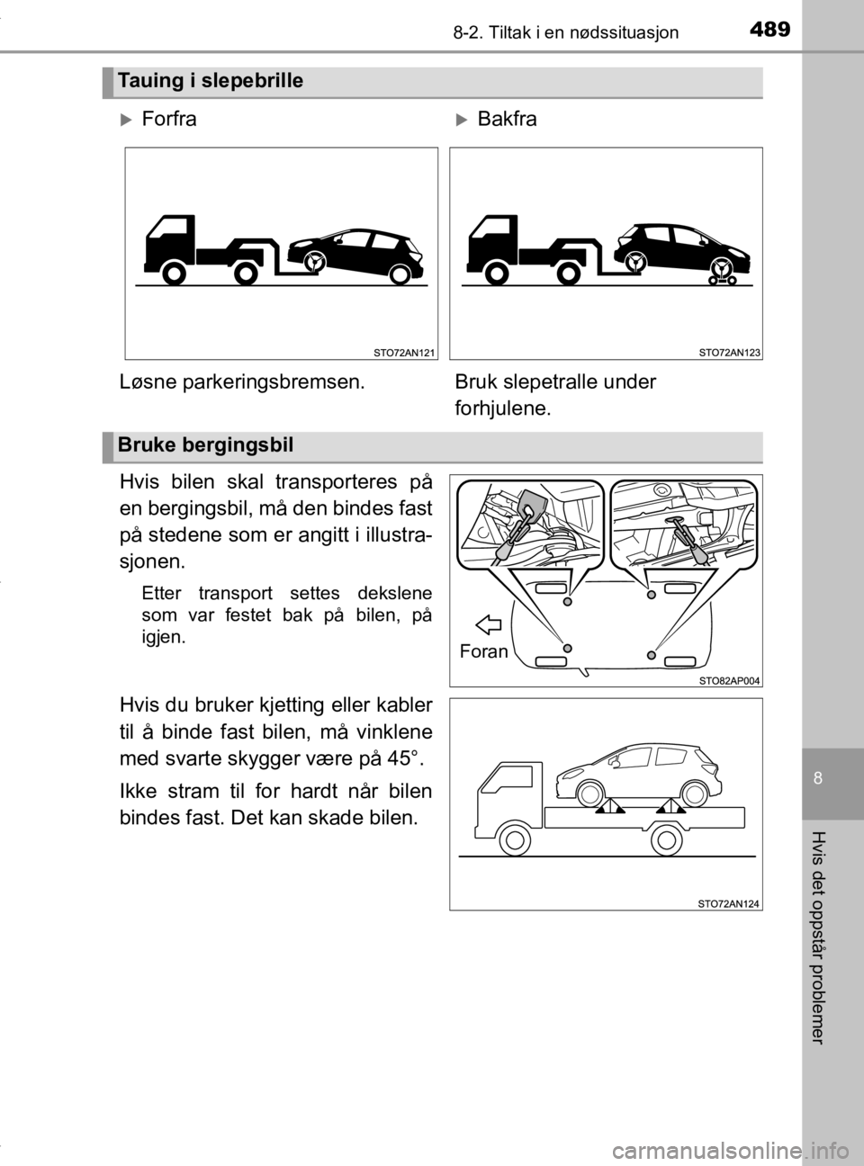 TOYOTA YARIS 2020  Instruksjoner for bruk (in Norwegian) 4898-2. Tiltak i en nødssituasjon
8
Hvis det oppstår problemer
YARIS_HV_OM_Europe_OM52A96NO
Hvis bilen skal transporteres på
en bergingsbil, må den bindes fast
på stedene som er angitt i illustra