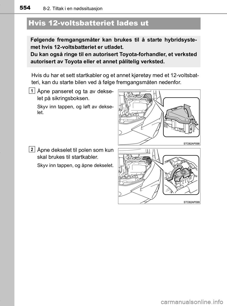 TOYOTA YARIS 2020  Instruksjoner for bruk (in Norwegian) 5548-2. Tiltak i en nødssituasjon
YARIS_HV_OM_Europe_OM52A96NO
Hvis 12-voltsbatteriet lades ut
Hvis du har et sett startkabler og et annet kjøretøy med et 12-voltsbat-
teri, kan du starte bilen ved