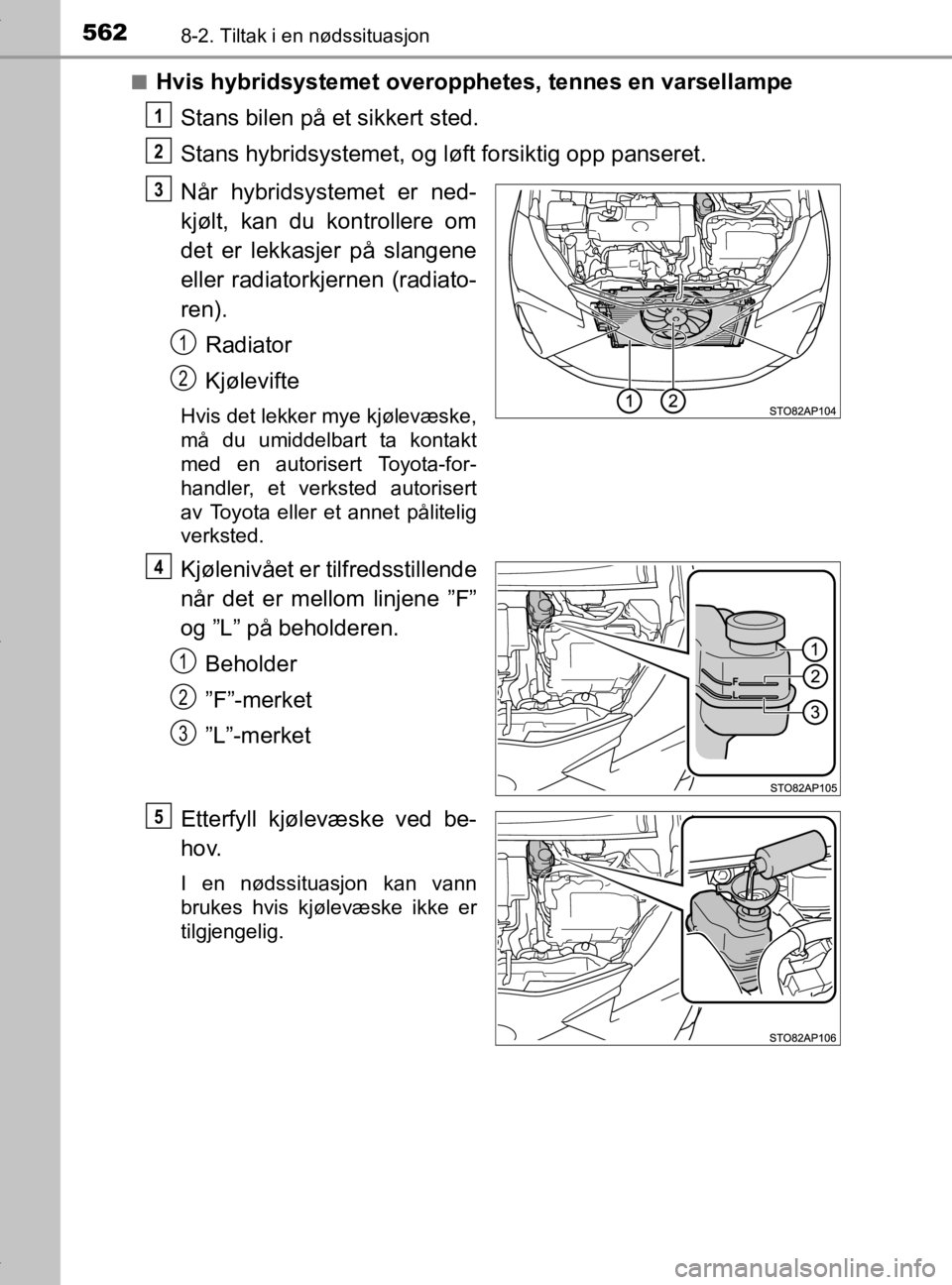 TOYOTA YARIS 2020  Instruksjoner for bruk (in Norwegian) 5628-2. Tiltak i en nødssituasjon
YARIS_HV_OM_Europe_OM52A96NOn
Hvis hybridsystemet
 overopphetes, tennes en varsellampe
Stans bilen på et sikkert sted.
Stans hybridsystemet, og lø ft forsiktig opp