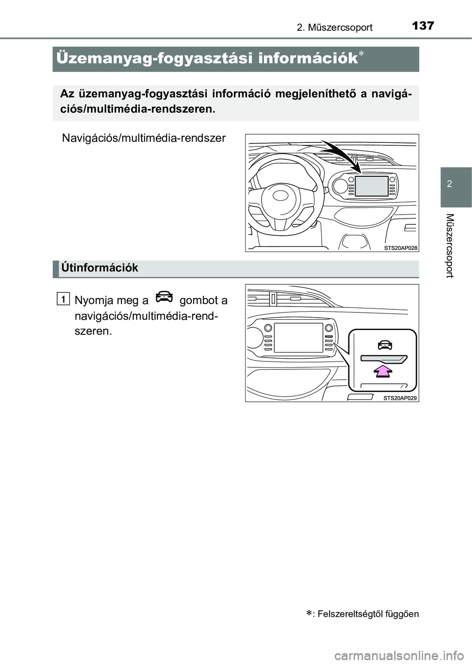 TOYOTA YARIS 2020  Kezelési útmutató (in Hungarian) 137
2
2. Műszercsoport
Műszercsoport
Üzemanyag-fogyasztási információk
Navigációs/multimédia-rendszerNyomja meg a   gombot a 
navigációs/multimédia-rend-
szeren.
: Felszereltségtől