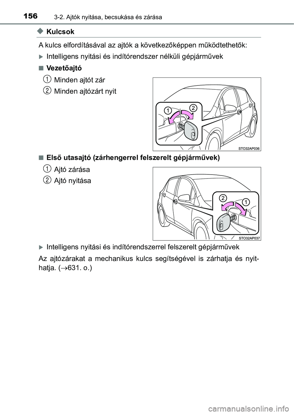 TOYOTA YARIS 2020  Kezelési útmutató (in Hungarian) 1563-2. Ajtók nyitása, becsukása és zárása
uKulcsok
A kulcs elfordításáv al az ajtók a következőképpen működtethetők :
Intelligens nyitási és indítór endszer nélküli gépjárm