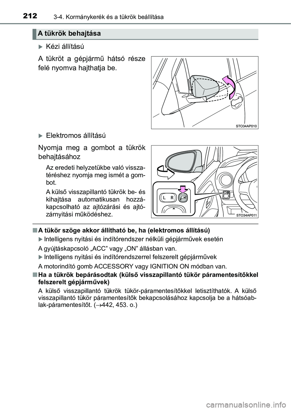 TOYOTA YARIS 2020  Kezelési útmutató (in Hungarian) 2123-4. Kormánykerék és a tükrök beállítása
Kézi állítású
A  tükröt  a  gépjármű  hátsó  része
felé nyomva hajthatja be.
Elektromos állítású
Nyomja  meg  a  gombot  a  