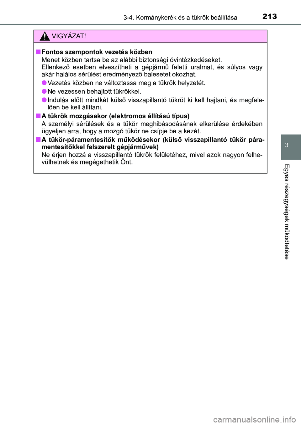 TOYOTA YARIS 2020  Kezelési útmutató (in Hungarian) 2133-4. Kormánykerék és a tükrök beállítása
3
Egyes részegységek működtetése
VIGYÁZAT!
nFontos szempontok vezetés közben
Menet közben tartsa be az alábbi biztonsági óvintézkedése