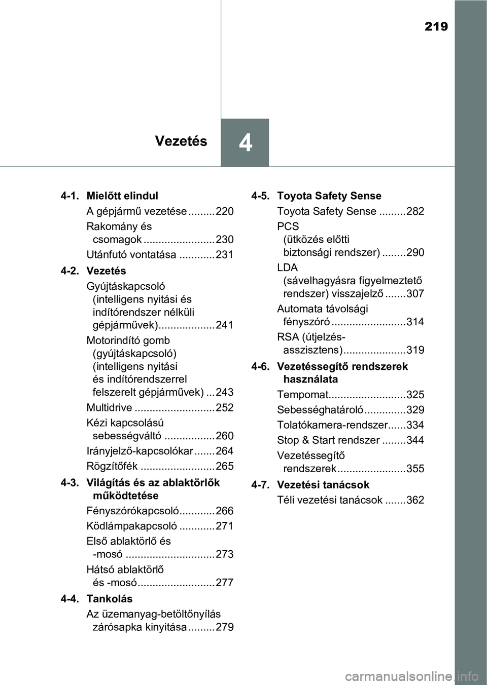 TOYOTA YARIS 2020  Kezelési útmutató (in Hungarian) 219
4Vezetés
4-1. Mielőtt elindulA gépjármű vezetése ......... 220
Rakomány és csomagok ........................ 230
Utánfutó vontatása ............ 231
4-2. Vezetés Gyújtáskapcsoló (in