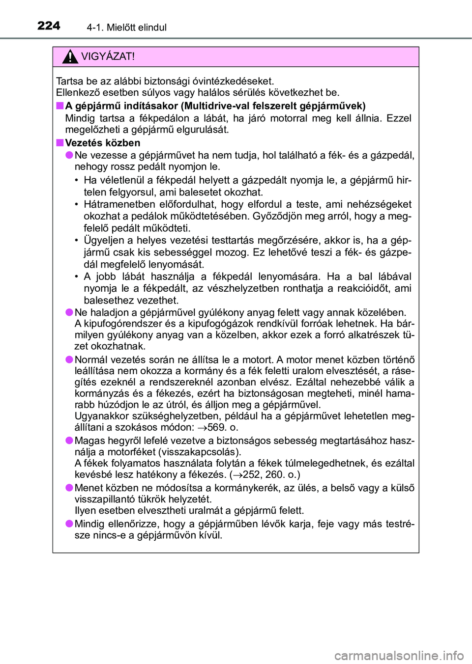 TOYOTA YARIS 2020  Kezelési útmutató (in Hungarian) 2244-1. Mielőtt elindul
VIGYÁZAT!
Tartsa be az alábbi biztonsági óvintézkedéseket. 
Ellenkező esetben súlyos vagy halálos sérülés következhet be.
nA gépjármű indításakor (Multidrive