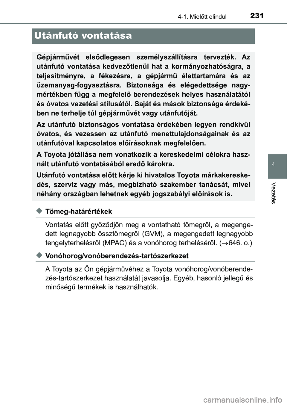 TOYOTA YARIS 2020  Kezelési útmutató (in Hungarian) 231
4
4-1. Mielőtt elindul
Vezetés
Utánfutó vontatása
uTömeg-határértékek
Vontatás  előtt  győződjön  meg  a  vontatható  tömegről,  a  megenge-
dett  legnagyobb  össztömegről  (GV