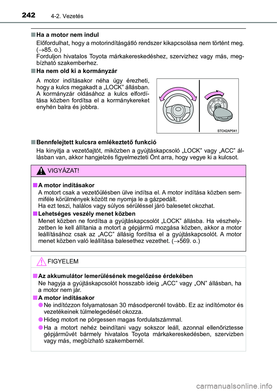 TOYOTA YARIS 2020  Kezelési útmutató (in Hungarian) 2424-2. Vezetés
nHa a motor nem indul
Előfordulhat, hogy a motorindításgátló rendszer kikapcsolása nem történt meg.
(85. o.) 
Forduljon  hivatalos  Toyota  márkakereskedéshez,  szervizhe