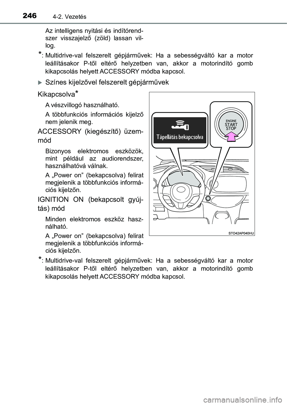 TOYOTA YARIS 2020  Kezelési útmutató (in Hungarian) 2464-2. Vezetés
Az intelligens nyitási és indítórend-
szer  visszajelző  (zöld)  lassan  vil-
log.
*: Multidrive-val  felszerelt  gépjárművek:  Ha  a  sebességváltó  kar a motor
leállít
