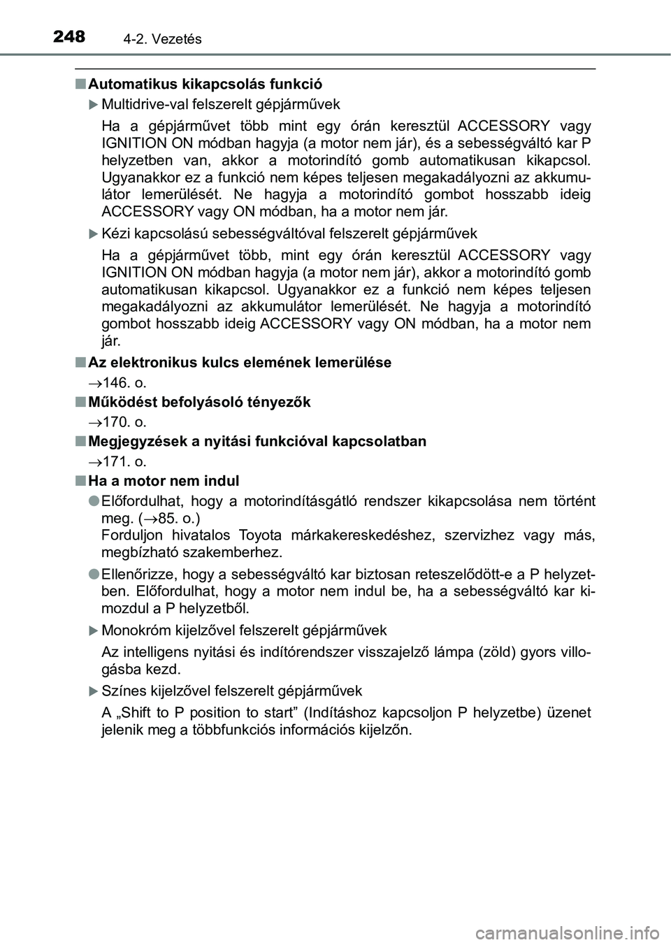 TOYOTA YARIS 2020  Kezelési útmutató (in Hungarian) 2484-2. Vezetés
nAutomatikus kikapcsolás funkció
Multidrive-val felszerelt gépjárművek
Ha  a  gépjárművet  több  mint  egy  órán  keresztül  ACCESSORY  vagy
IGNITION ON módban hagyja 