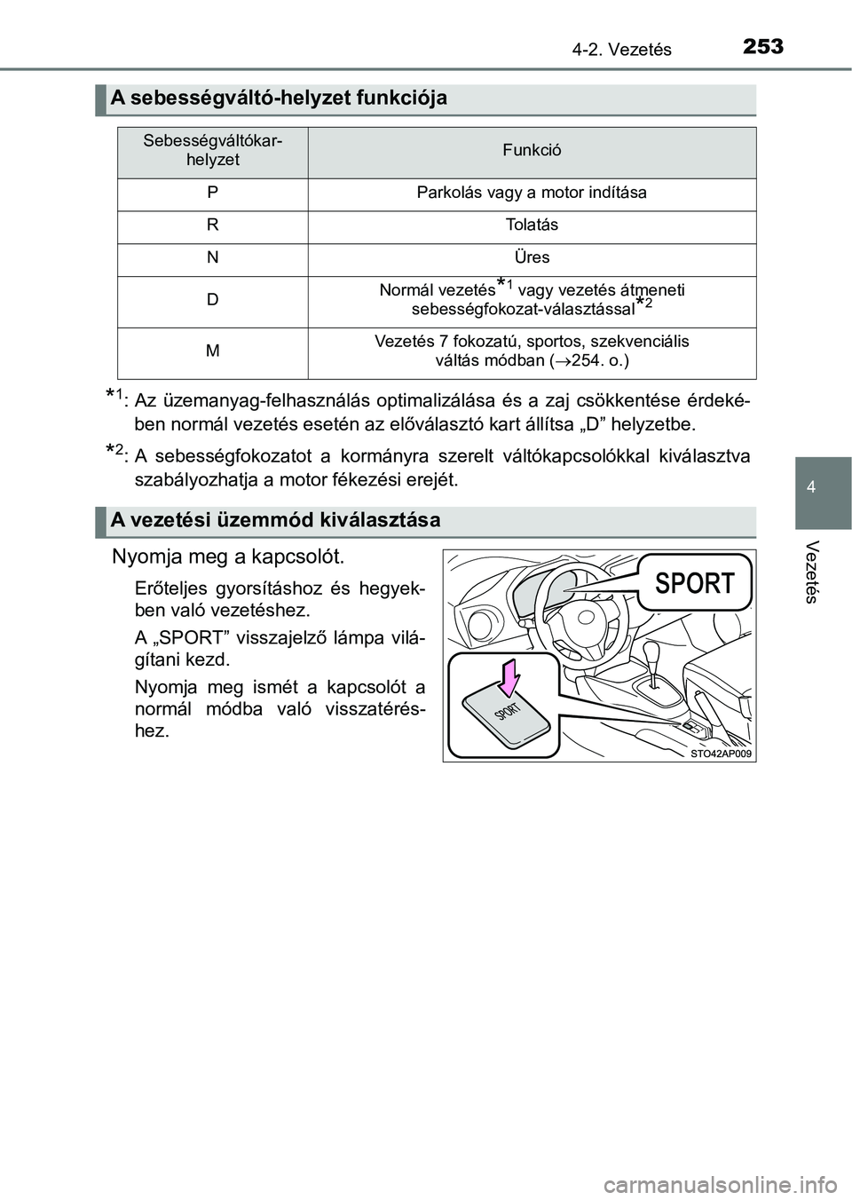 TOYOTA YARIS 2020  Kezelési útmutató (in Hungarian) 2534-2. Vezetés
4
Vezetés
*1: Az  üzemanyag-felhasználás  optimalizálása  és  a  zaj  csökkentése érdeké-
ben normál vezetés esetén az előválasztó kart állítsa „D” helyz etbe.
