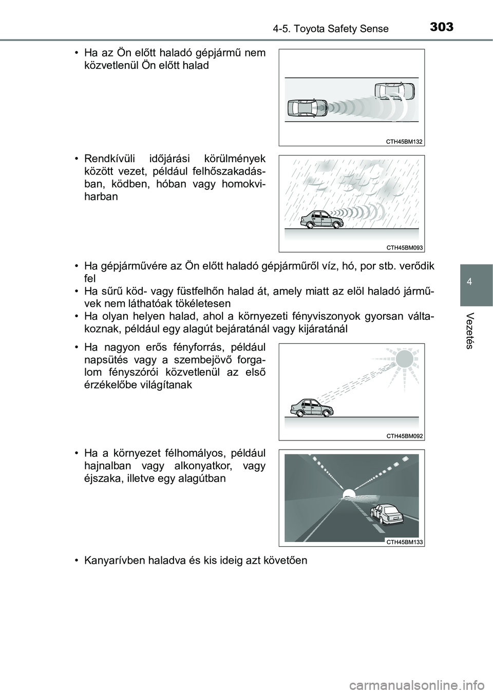 TOYOTA YARIS 2020  Kezelési útmutató (in Hungarian) 3034-5. Toyota Safety Sense
4
Vezetés
• Ha gépjárművére az Ön előtt haladó gépjárműről víz, hó, por stb. verődik
fel
• Ha sűrű köd- vagy füstfelhőn halad át, amely miatt az el