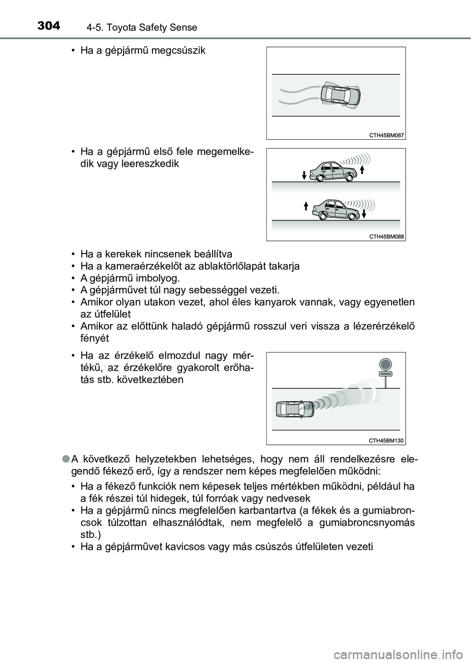 TOYOTA YARIS 2020  Kezelési útmutató (in Hungarian) 3044-5. Toyota Safety Sense
• Ha a kerekek nincsenek beállítva
• Ha a kameraérzékelőt az ablaktörlőlapát takarja
• A gépjármű imbolyog.
• A gépjárművet túl nagy sebességgel vez