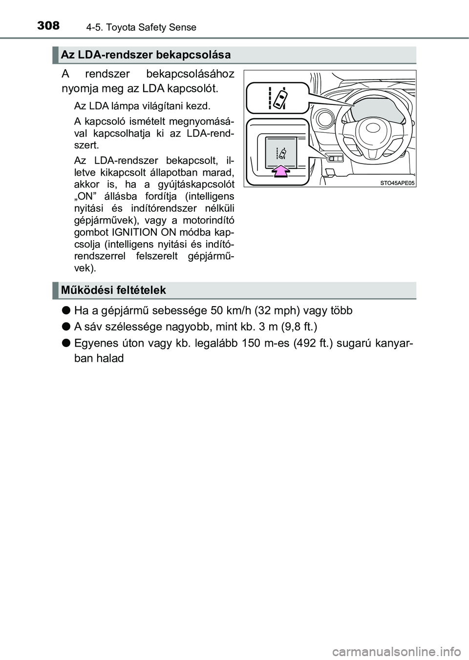 TOYOTA YARIS 2020  Kezelési útmutató (in Hungarian) 3084-5. Toyota Safety Sense
A  rendszer  bekapcsolásához
nyomja meg az LDA kapcsolót.
Az LDA lámpa világítani kezd.
A  kapcsoló  ismételt  megnyomásá-
val  kapcsolhatja  ki  az  LDA-rend-
sz