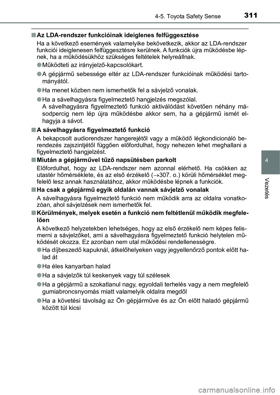 TOYOTA YARIS 2020  Kezelési útmutató (in Hungarian) 3114-5. Toyota Safety Sense
4
Vezetés
nAz LDA-rendszer funkcióinak ideiglenes felfüggesztése
Ha a következő események valamelyike bekövetkezik, akkor az LDA -rendszer
funkciói ideiglenesen fe
