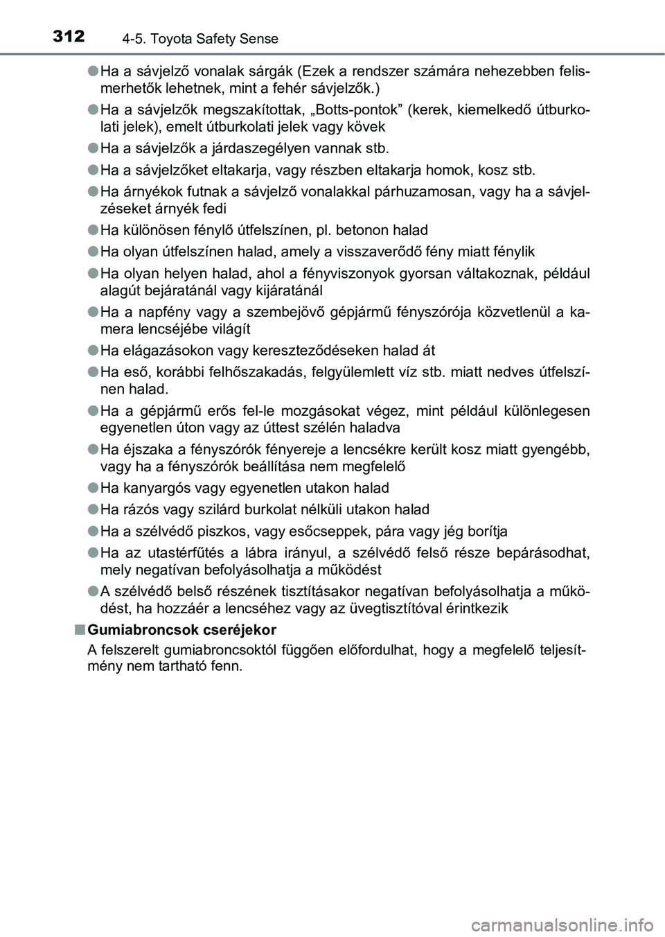 TOYOTA YARIS 2020  Kezelési útmutató (in Hungarian) 3124-5. Toyota Safety Sense
lHa a sávjelző vonalak sárgák (Ezek a rendszer számára nehezebbe n felis-
merhetők lehetnek, mint a fehér sávjelzők.)
l Ha  a  sávjelzők  megszakítottak,  „B