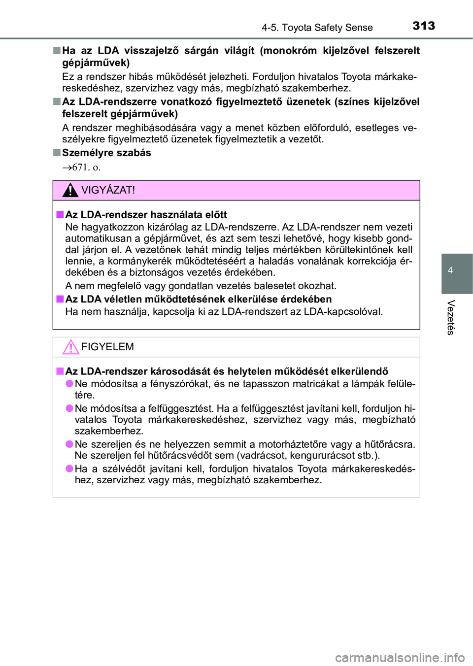 TOYOTA YARIS 2020  Kezelési útmutató (in Hungarian) 3134-5. Toyota Safety Sense
4
Vezetés
nHa  az  LDA  visszajelző  sárgán  világít  (monokróm  kijelzővel  felsz erelt
gépjárművek)
Ez a rendszer hibás működését jel ezheti. Forduljon hi
