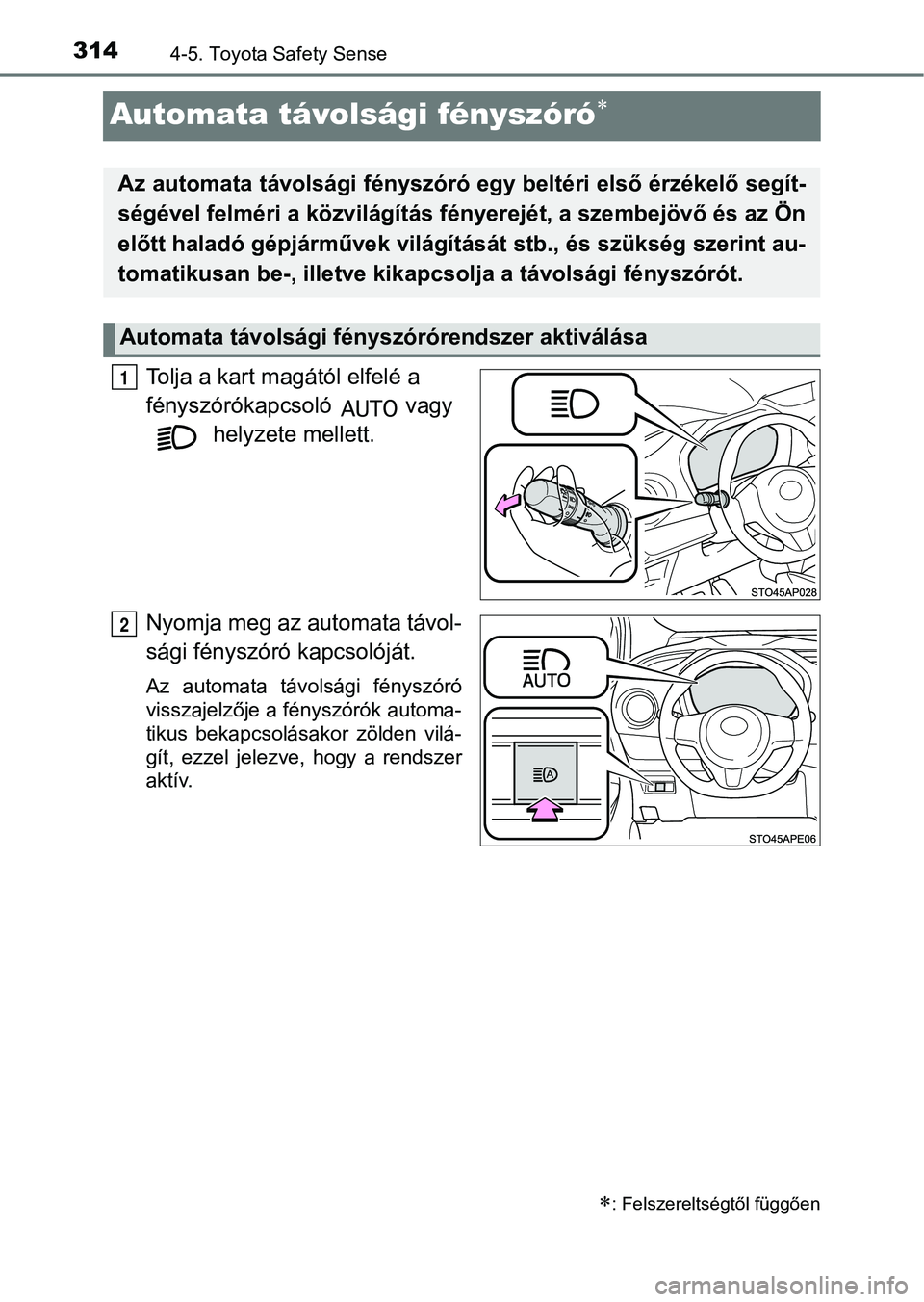 TOYOTA YARIS 2020  Kezelési útmutató (in Hungarian) 3144-5. Toyota Safety Sense
Automata távolsági fényszóró
Tolja a kart magától elfelé a 
fényszórókapcsoló   vagy 
 helyzete mellett.
Nyomja meg az automata távol-
sági fényszóró ka