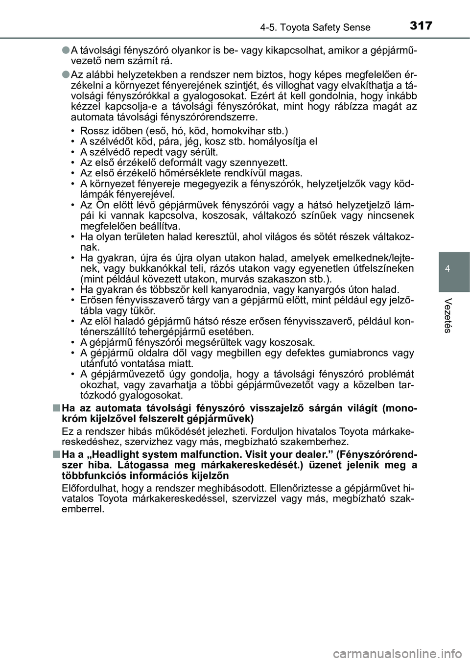 TOYOTA YARIS 2020  Kezelési útmutató (in Hungarian) 3174-5. Toyota Safety Sense
4
Vezetés
lA távolsági fényszóró olyankor is be- vagy kikapcsolhat, amikor  a gépjármű-
vezető nem számít rá.
l Az alábbi helyzetekben a rendszer nem biztos, 