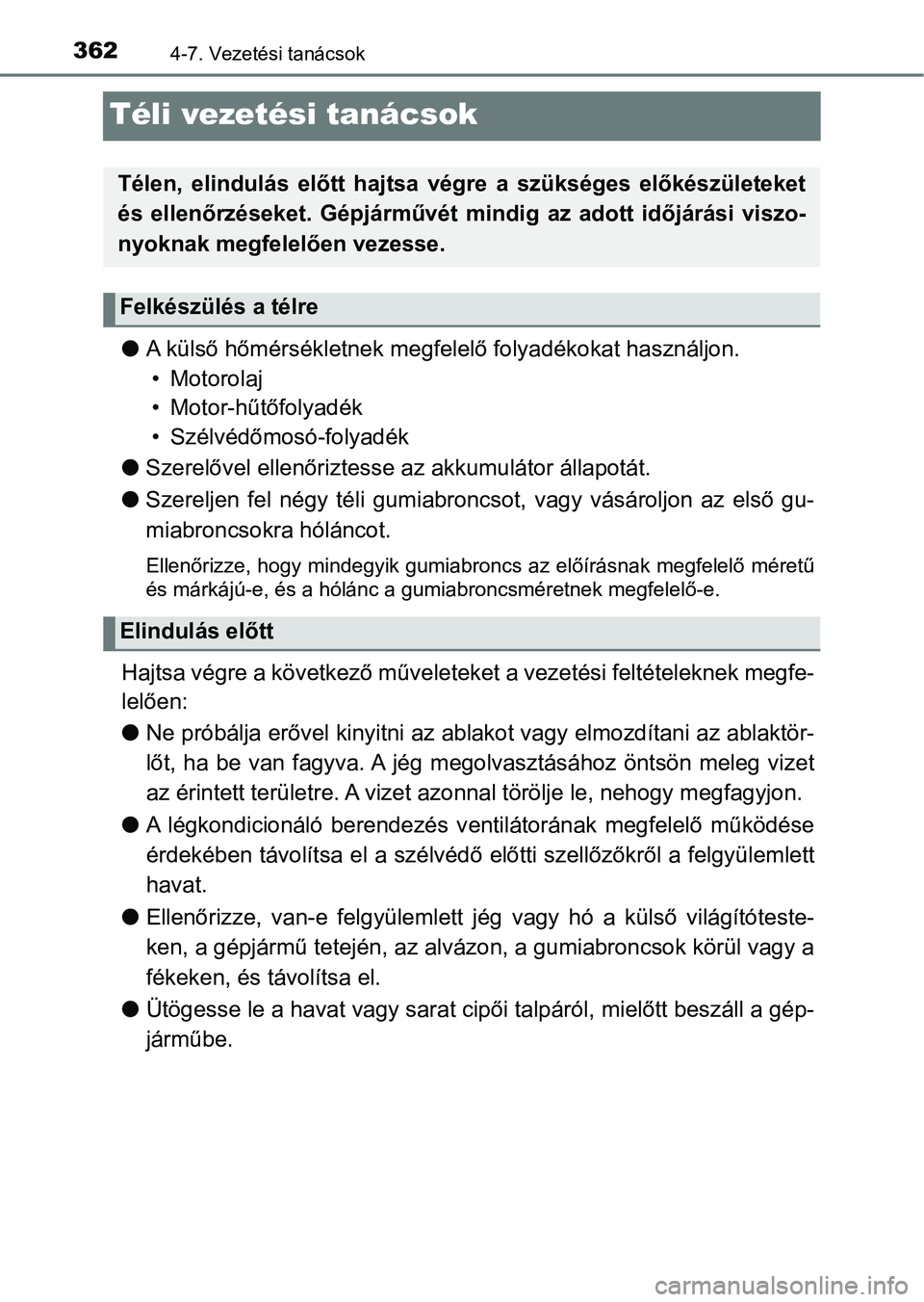 TOYOTA YARIS 2020  Kezelési útmutató (in Hungarian) 3624-7. Vezetési tanácsok
Téli vezetési tanácsok
lA külső hőmérsékletnek megfele lő folyadékokat használjon.
• Motorolaj
• Motor-hűtőfolyadék
• Szélvédőmosó-folyadék
l Szere