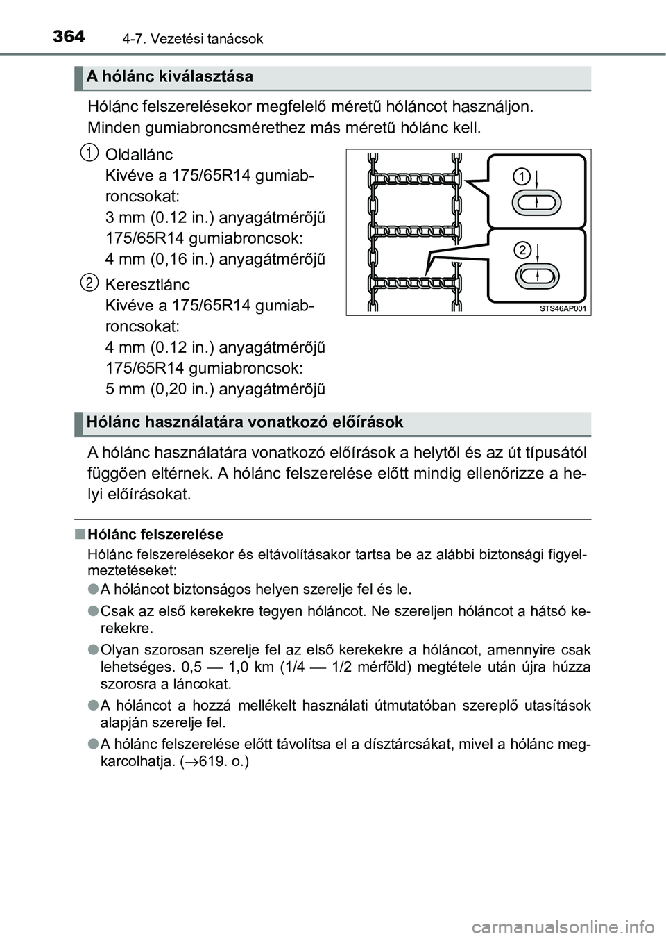 TOYOTA YARIS 2020  Kezelési útmutató (in Hungarian) 3644-7. Vezetési tanácsok
Hólánc felszerelésekor megfelelő méretű hóláncot használjon. 
Minden gumiabroncsmérethez más méretű hólánc kell.
Oldallánc
Kivéve a 175/65R14 gumiab-
roncs