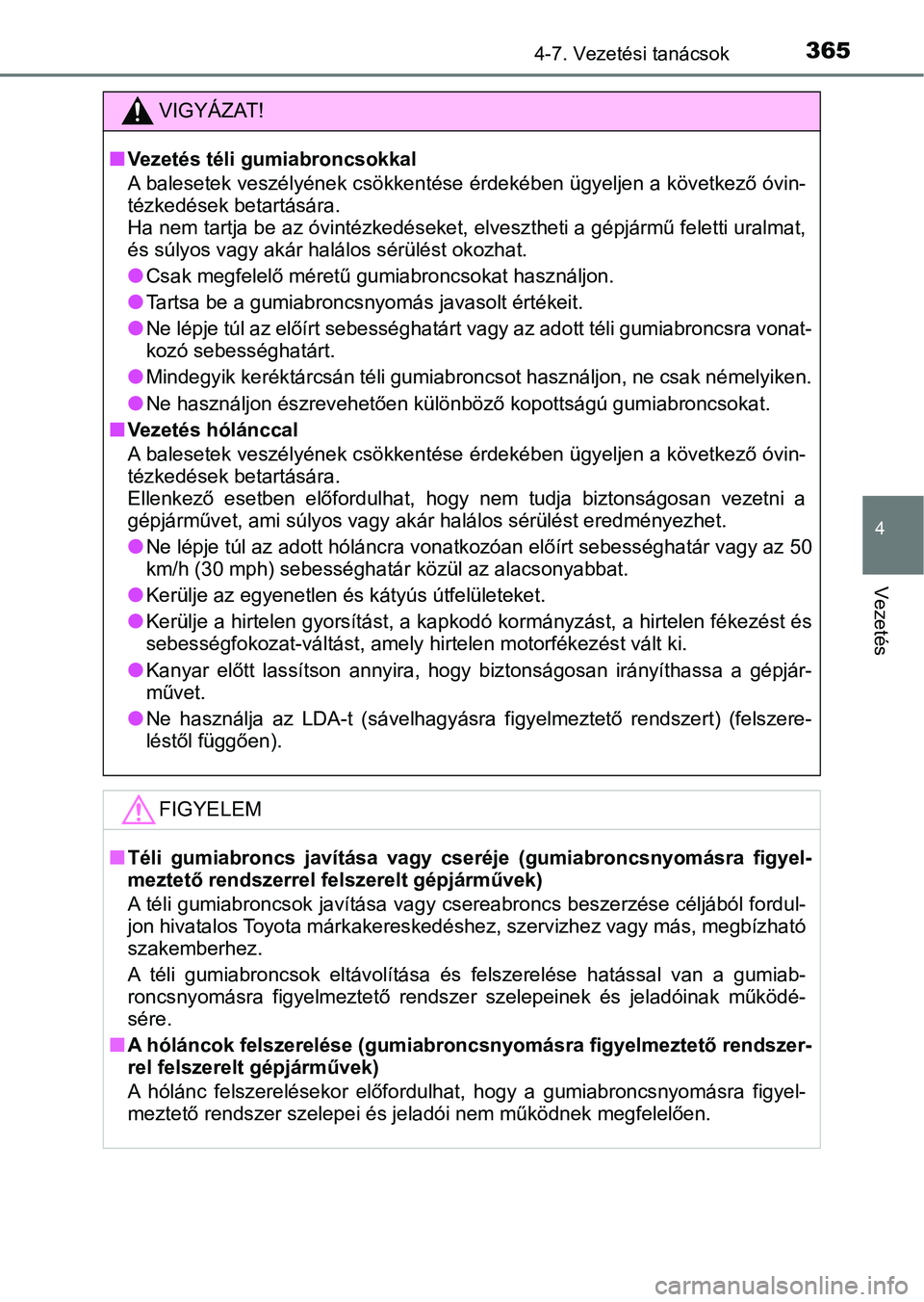TOYOTA YARIS 2020  Kezelési útmutató (in Hungarian) 3654-7. Vezetési tanácsok
4
Vezetés
VIGYÁZAT!
nVezetés téli gumiabroncsokkal
A balesetek veszélyének csökkentése érdekében ügyeljen a következő óvin-
tézkedések betartására. 
Ha ne