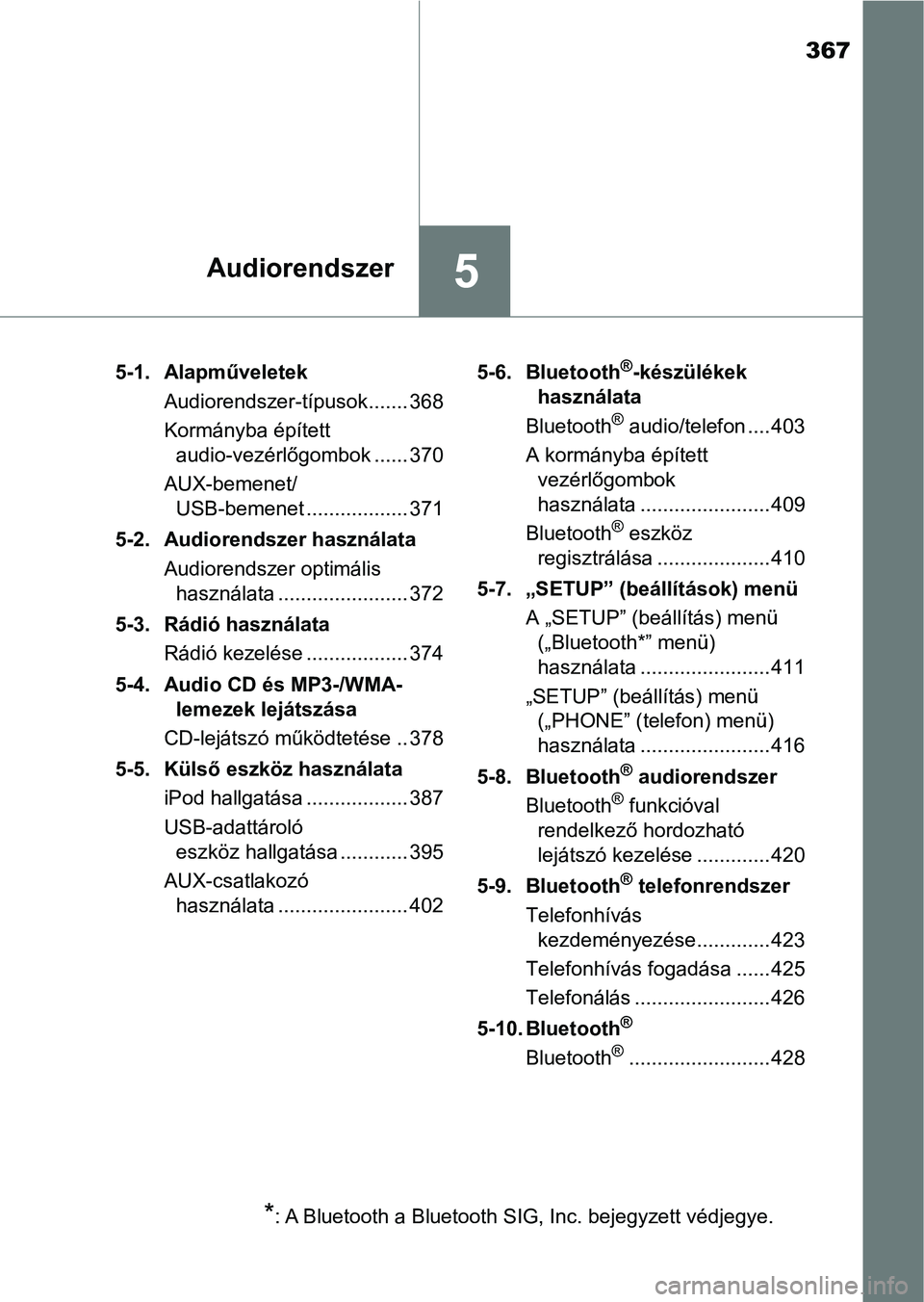 TOYOTA YARIS 2020  Kezelési útmutató (in Hungarian) 367
5Audiorendszer
5-1. AlapműveletekAudiorendszer-típusok ....... 368
Kormányba épített audio-vezérlőgombok ...... 370
AUX-bemenet/ USB-bemenet .................. 371
5-2. Audiorendszer haszn