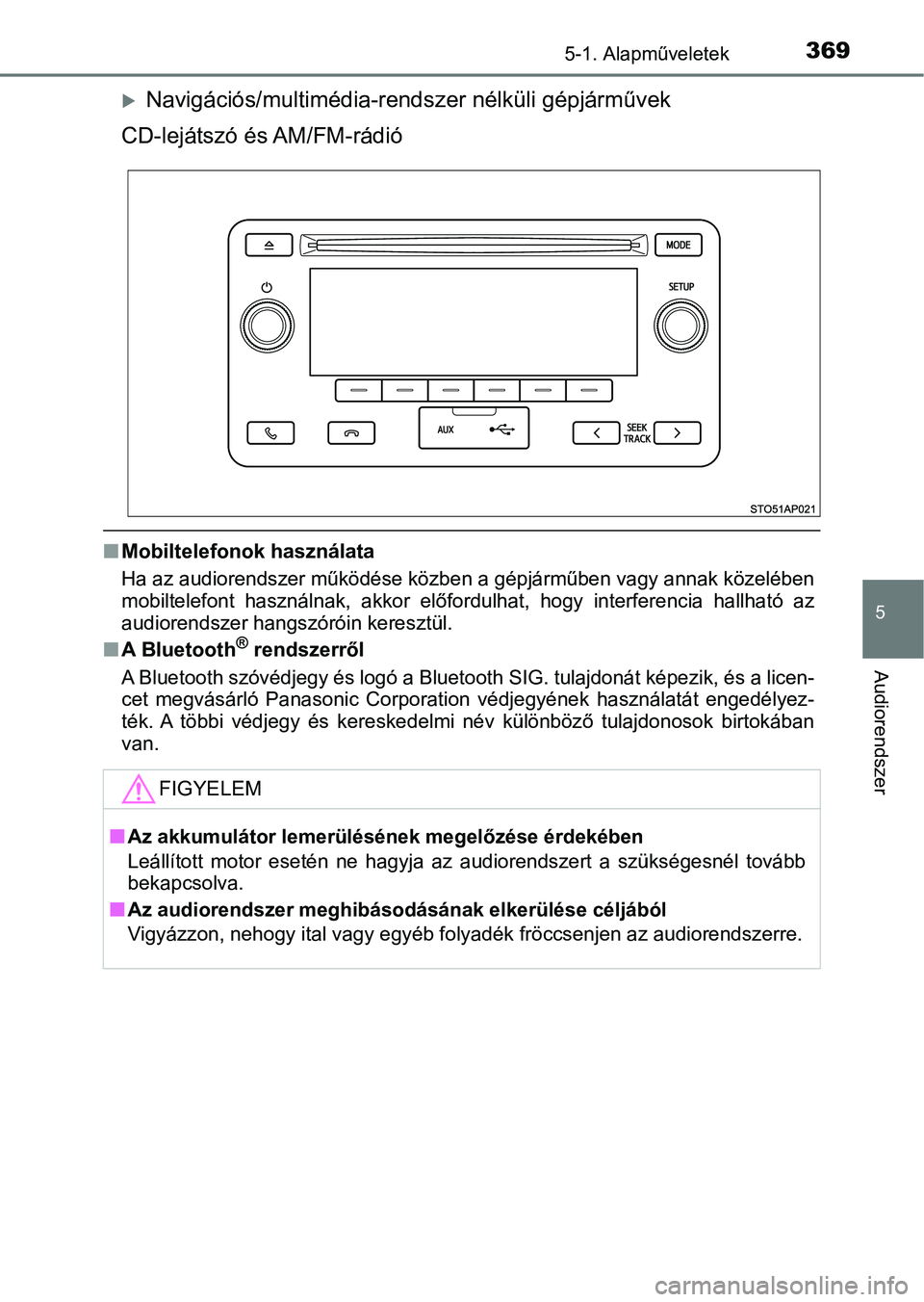 TOYOTA YARIS 2020  Kezelési útmutató (in Hungarian) 3695-1. Alapműveletek
5
Audiorendszer
Navigációs/multimédia-rendszer nélküli gépjárművek
CD-lejátszó és AM/FM-rádió
n Mobiltelefonok használata
Ha az audiorendszer működése közbe