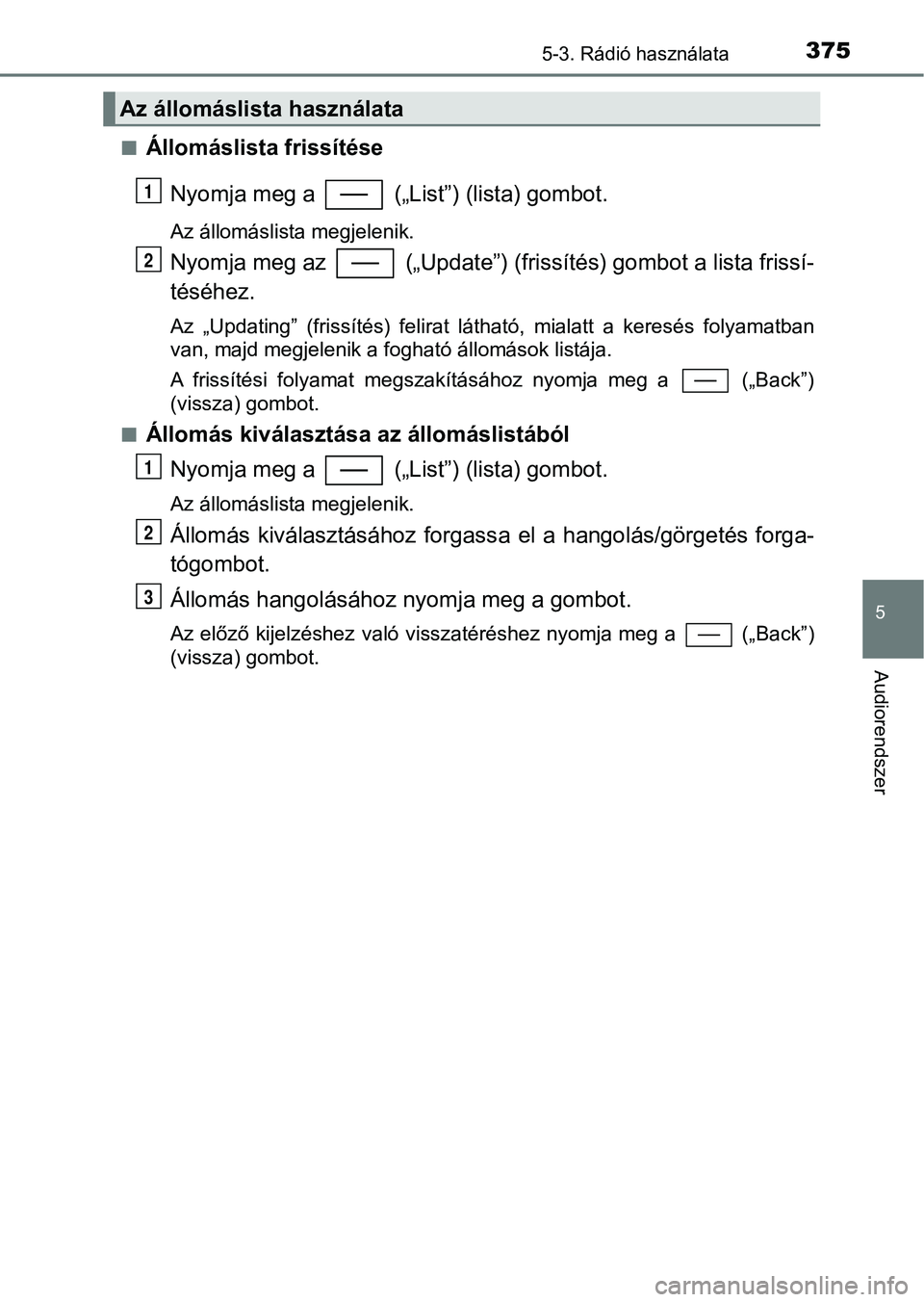 TOYOTA YARIS 2020  Kezelési útmutató (in Hungarian) 3755-3. Rádió használata
5
Audiorendszer
nÁllomáslista frissítéseNyomja meg a   („List”) (lista) gombot.
Az állomáslista megjelenik.
Nyomja meg az   („Update”) (fri ssítés) gombot a