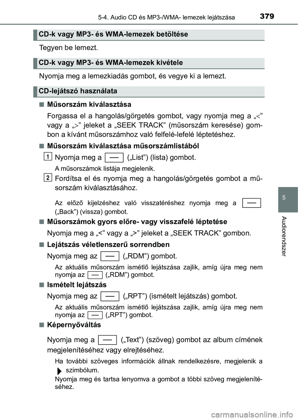 TOYOTA YARIS 2020  Kezelési útmutató (in Hungarian) 3795-4. Audio CD és MP3-/WMA- lemezek lejátszása
5
Audiorendszer
Tegyen be lemezt.
Nyomja meg a lemezkiadás gom bot, és vegye ki a lemezt.
nMűsorszám kiválasztása
Forgassa  el  a  hangolás/g