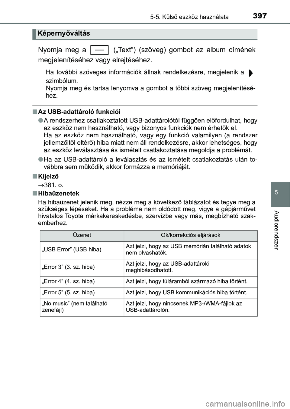 TOYOTA YARIS 2020  Kezelési útmutató (in Hungarian) 3975-5. Külső eszköz használata
5
Audiorendszer
Nyomja  meg  a    („Text”)  (szöveg)  gombot  az  album  címének
megjelenítéséhez vagy elrejtéséhez.
Ha  további  szöveges  informáci