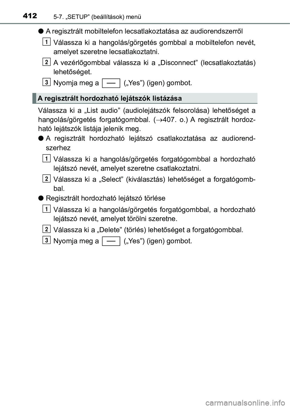 TOYOTA YARIS 2020  Kezelési útmutató (in Hungarian) 4125-7. „SETUP” (beállítások) menü
lA regisztrált mobiltelefon lecsatlakoztatás a az audiorendszerről
Válassza  ki  a  hangolás/görgetés  g ombbal  a  mobiltelefon  nevét,
amelyet szer