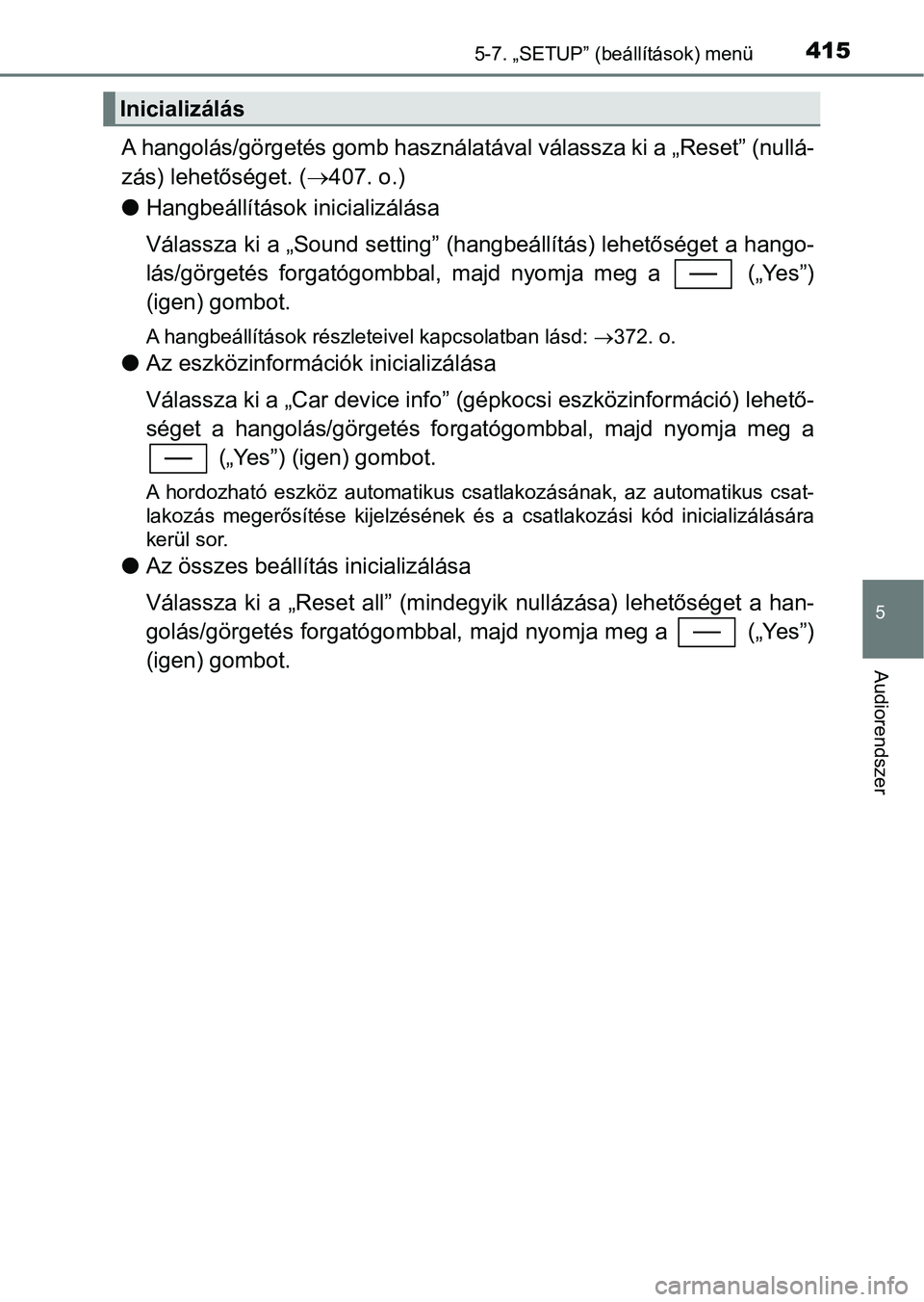 TOYOTA YARIS 2020  Kezelési útmutató (in Hungarian) 4155-7. „SETUP” (beállítások) menü
5
Audiorendszer
A hangolás/görgetés gomb használatával válassza ki a „Reset” (nullá-
zás) lehetőséget. ( 407. o.)
l Hangbeállítások inici