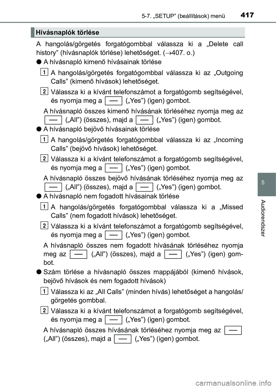 TOYOTA YARIS 2020  Kezelési útmutató (in Hungarian) 4175-7. „SETUP” (beállítások) menü
5
Audiorendszer
A  hangolás/görgetés  forgatógombbal  válassza  ki  a  „Delete  call
history” (hívásnaplók törlése) lehetőséget. ( 407. o.