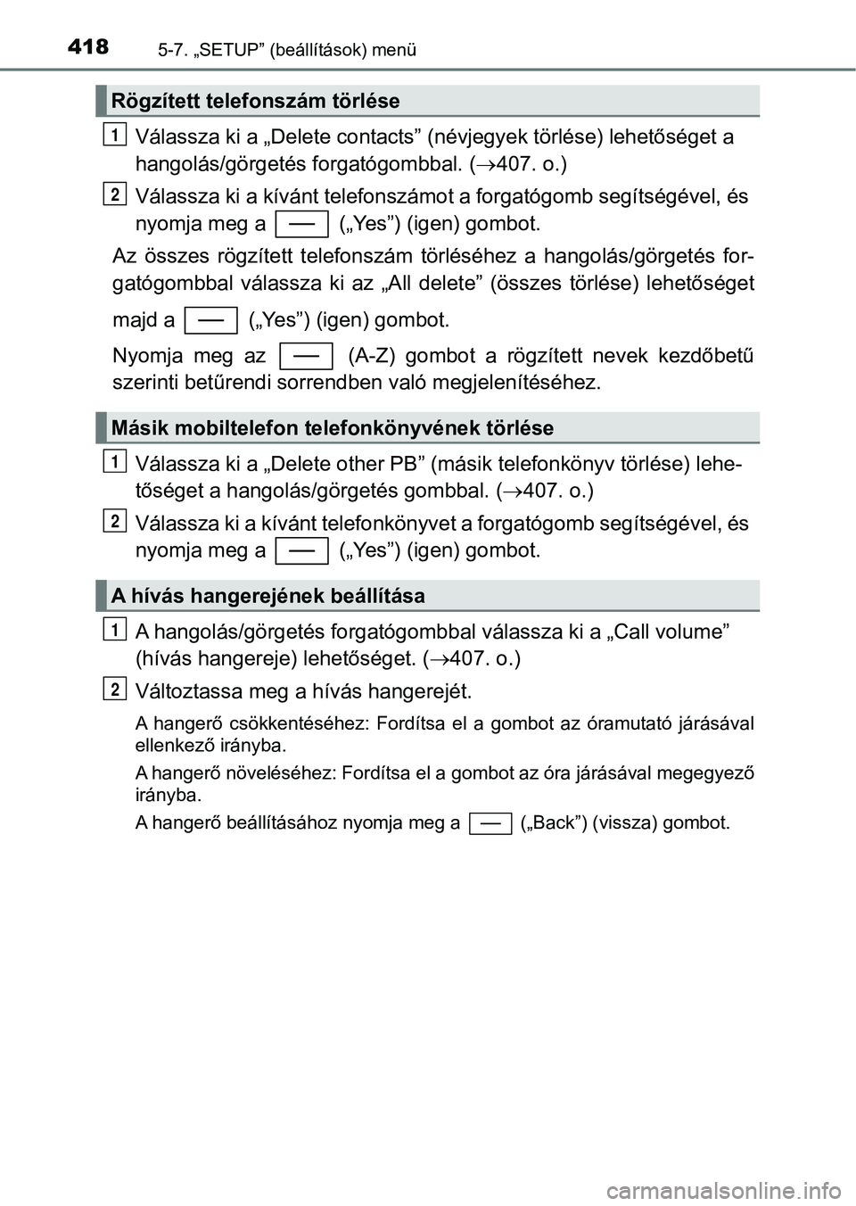 TOYOTA YARIS 2020  Kezelési útmutató (in Hungarian) 4185-7. „SETUP” (beállítások) menü
Válassza ki a „Delete contacts”  (névjegyek törlése) lehetőséget a 
hangolás/görgetés f orgatógombbal. (407. o.)
Válassza ki a kívánt tel