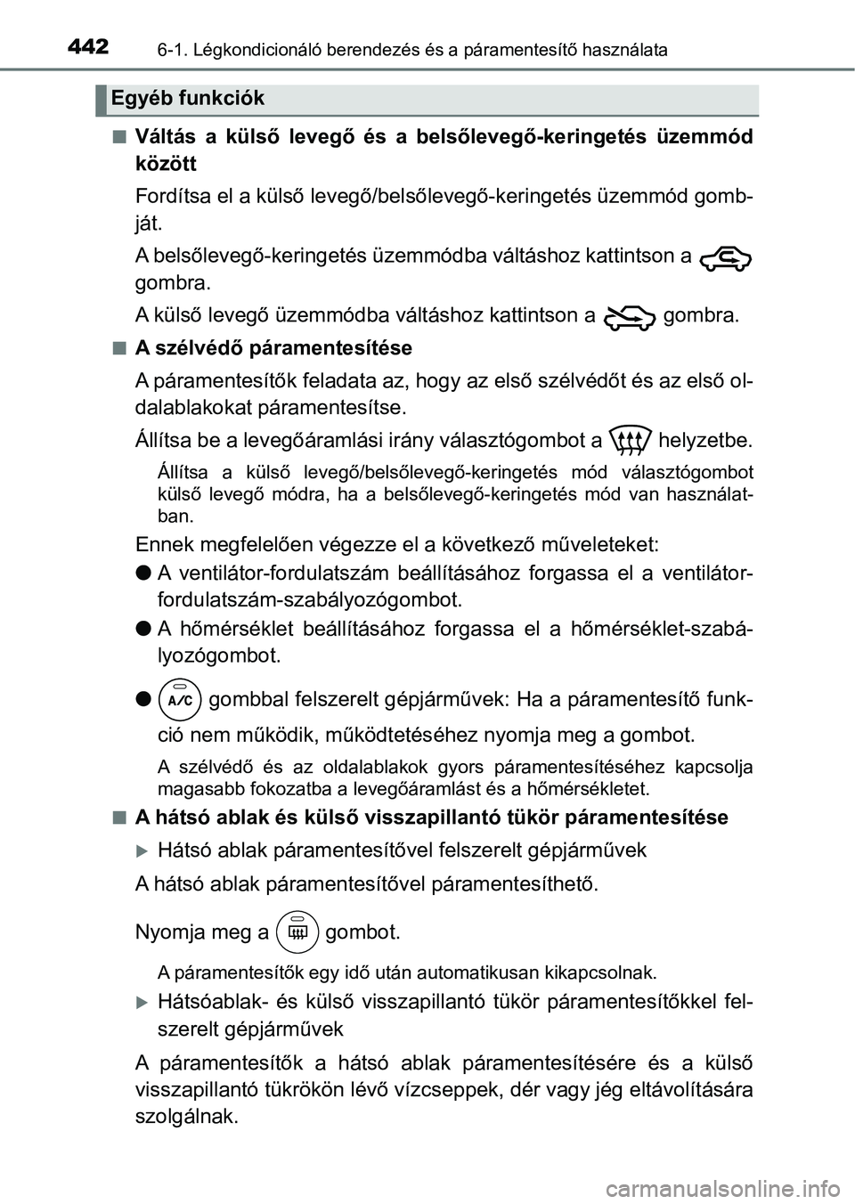 TOYOTA YARIS 2020  Kezelési útmutató (in Hungarian) 4426-1. Légkondicionáló berendezés és a páramentesítő használata
nVáltás  a  külső  levegő  és  a  belsőlevegő-keringetés  üzemmód
között
Fordítsa el a külső levegő/bel sőle