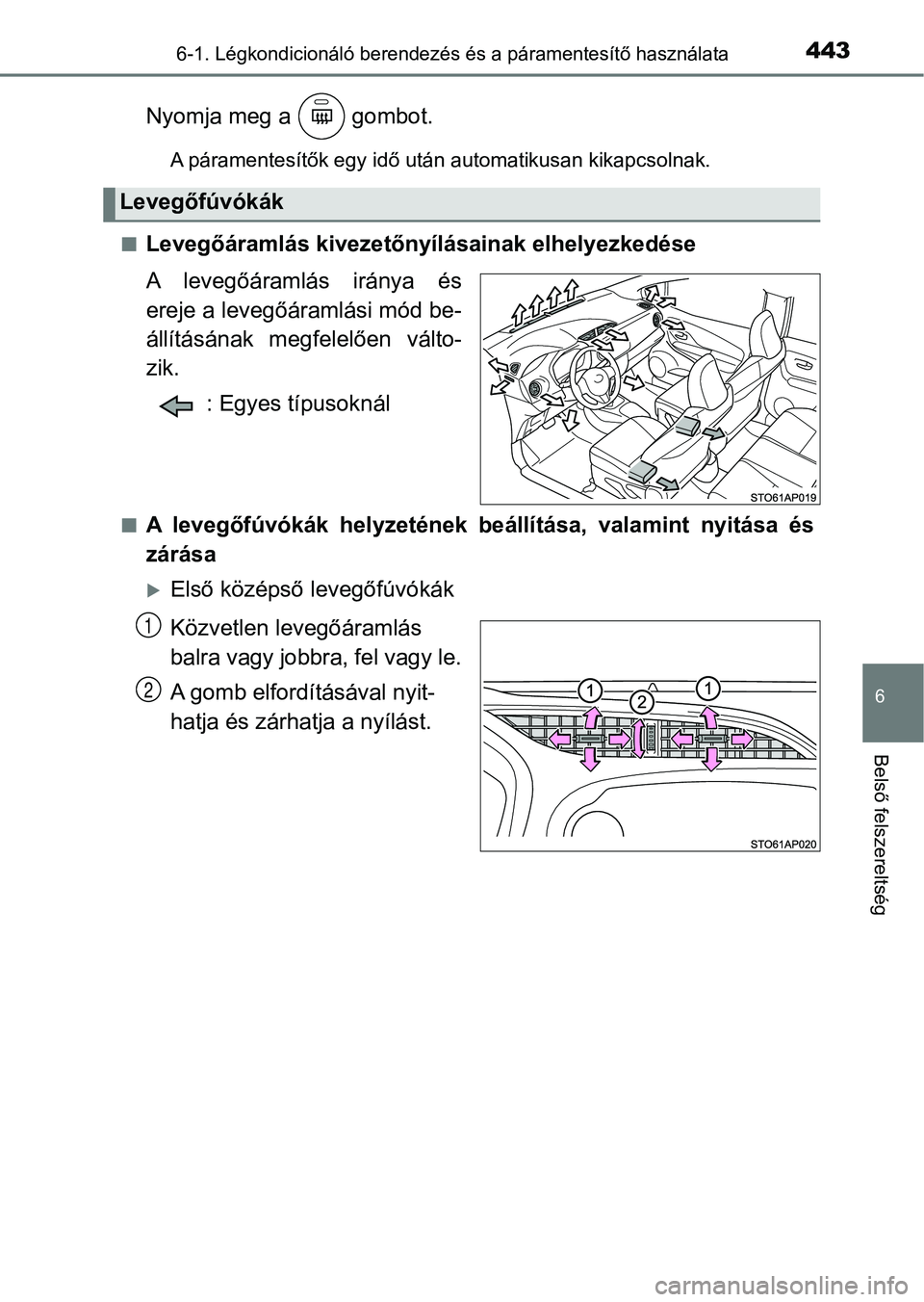 TOYOTA YARIS 2020  Kezelési útmutató (in Hungarian) 4436-1. Légkondicionáló berendezés és a páramentesítő használata
6
Belső felszereltség
Nyomja meg a   gombot.
A páramentesítők egy idő után automatikusan kikapcsolnak.
n
Levegőáraml