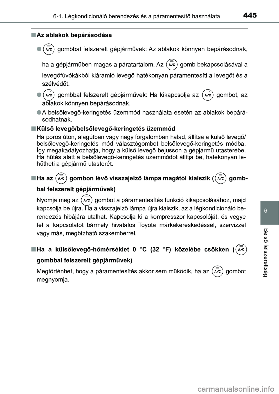 TOYOTA YARIS 2020  Kezelési útmutató (in Hungarian) 4456-1. Légkondicionáló berendezés és a páramentesítő használata
6
Belső felszereltség
nAz ablakok bepárásodása
l   gombbal  felszerelt  gépjárművek: Az  ablakok  könnyen  bepáráso