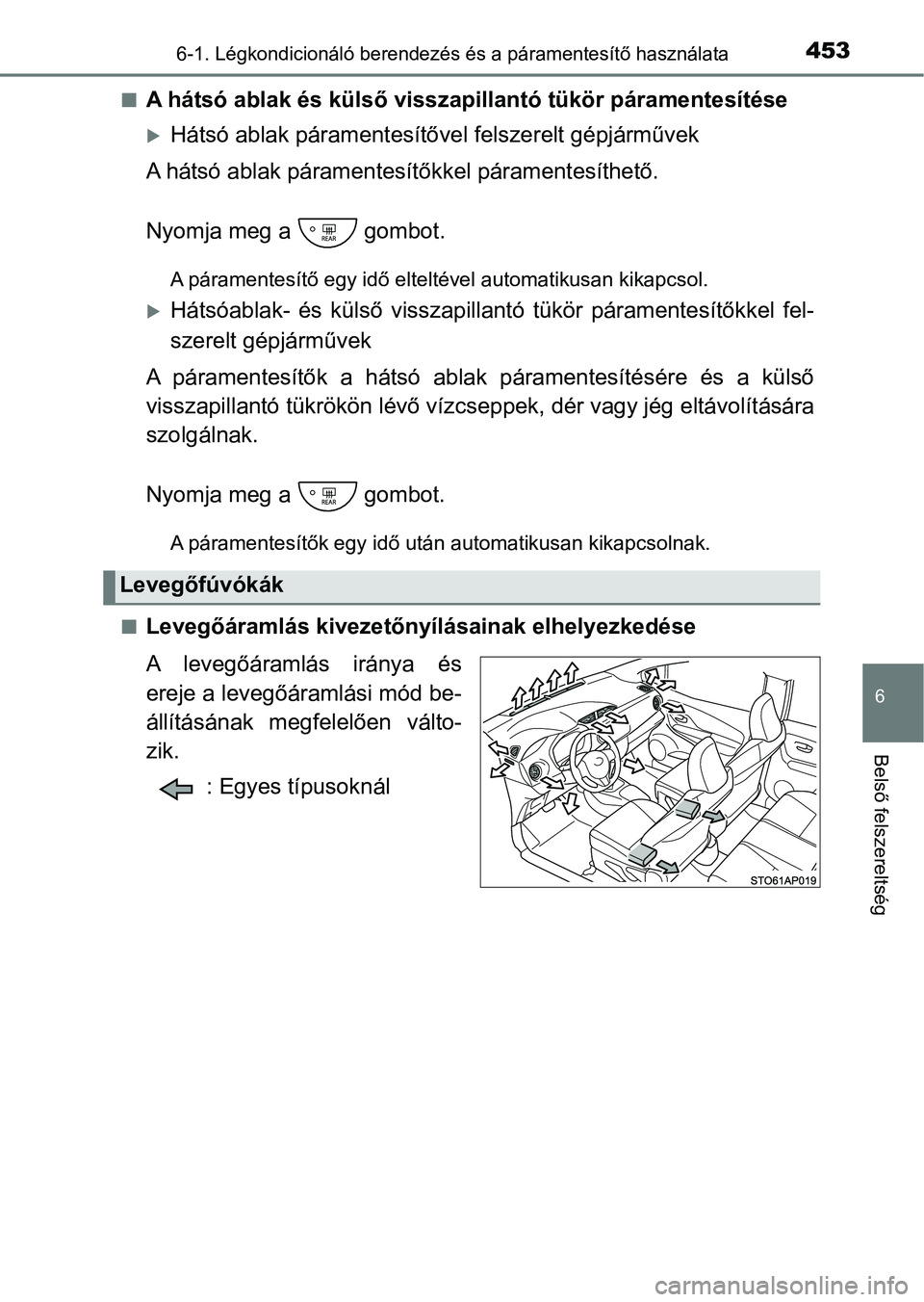 TOYOTA YARIS 2020  Kezelési útmutató (in Hungarian) 4536-1. Légkondicionáló berendezés és a páramentesítő használata
6
Belső felszereltség
nA hátsó ablak és külső visszapillantó tükör páramentesítése
Hátsó ablak párament es