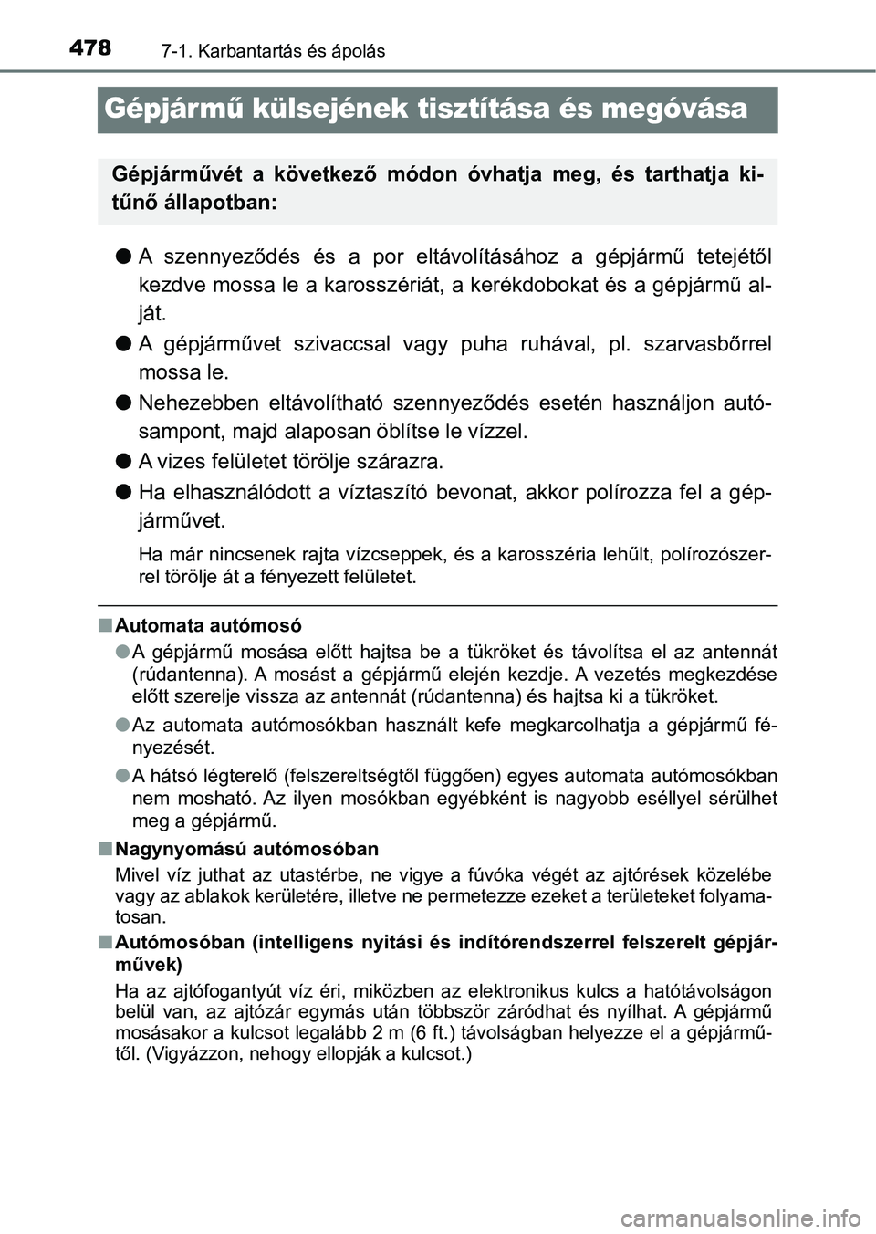 TOYOTA YARIS 2020  Kezelési útmutató (in Hungarian) 4787-1. Karbantartás és ápolás
Gépjármű külsejének tisztítása és megóvása
l A  szennyeződés  és  a  por  eltávolításához  a  gépjármű  tetejétől
kezdve mossa le a karosszéri