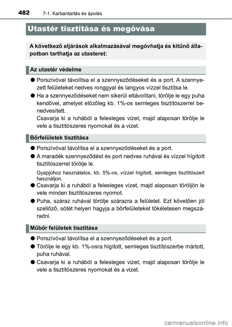 TOYOTA YARIS 2020  Kezelési útmutató (in Hungarian) 4827-1. Karbantartás és ápolás
Utastér tisztítása és megóvása
lPorszívóval  távolítsa  el  a  szennyeződéseket  és  a  port. A  szenny e-
zett felületeket nedves ronggyal  és langyo