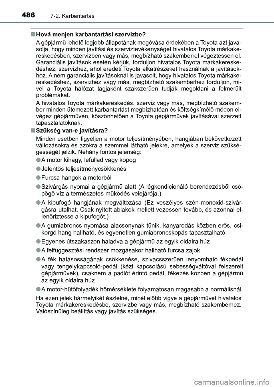TOYOTA YARIS 2020  Kezelési útmutató (in Hungarian) 4867-2. Karbantartás
nHová menjen karbantartási szervizbe?
A gépjármű lehető legjobb állapo tának megóvása érdekében a Toyo ta azt java-
solja, hogy minden javítási és sz erviztevéken