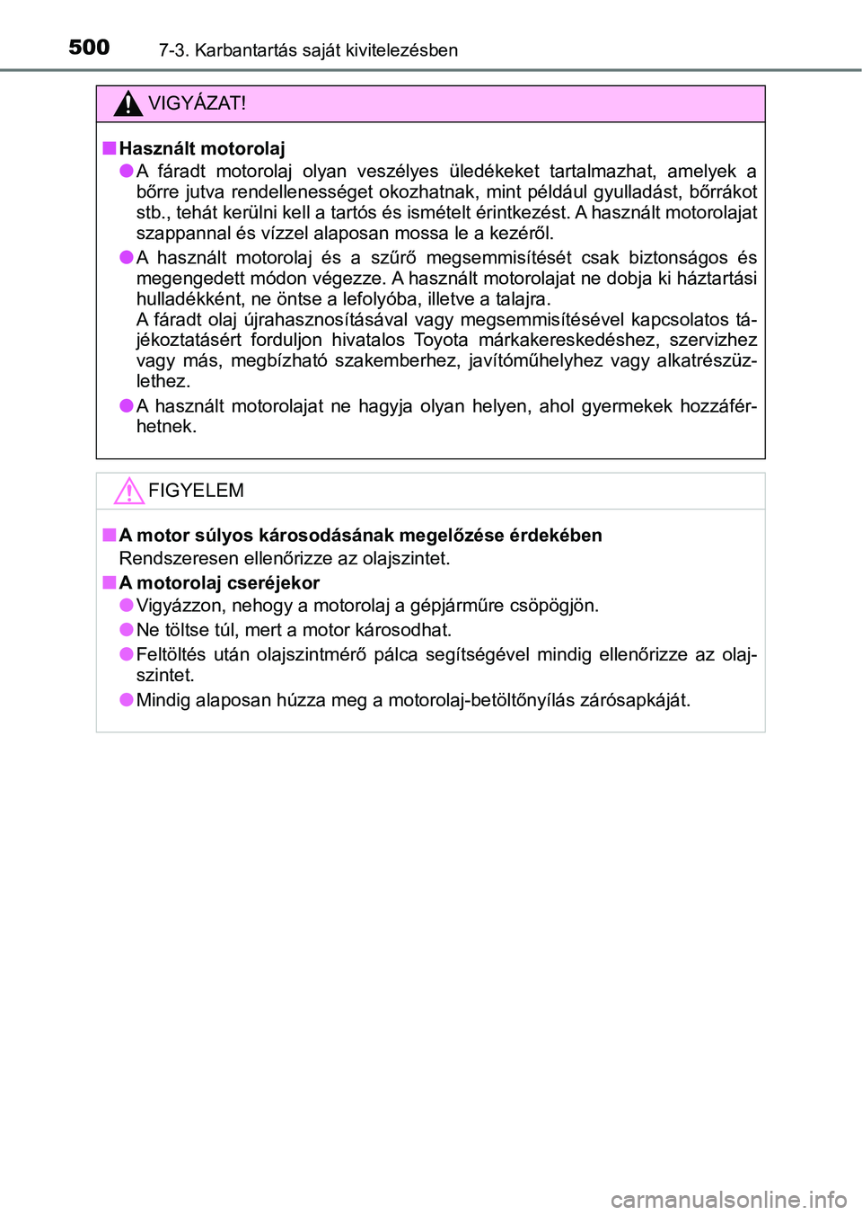TOYOTA YARIS 2020  Kezelési útmutató (in Hungarian) 5007-3. Karbantartás saját kivitelezésben
VIGYÁZAT!
nHasznált motorolaj
lA  fáradt  motorolaj  olyan  veszélyes  üledékeket  tartalmazhat,  amelyek  a
bőrre  jutva  rendellenességet  oko zh