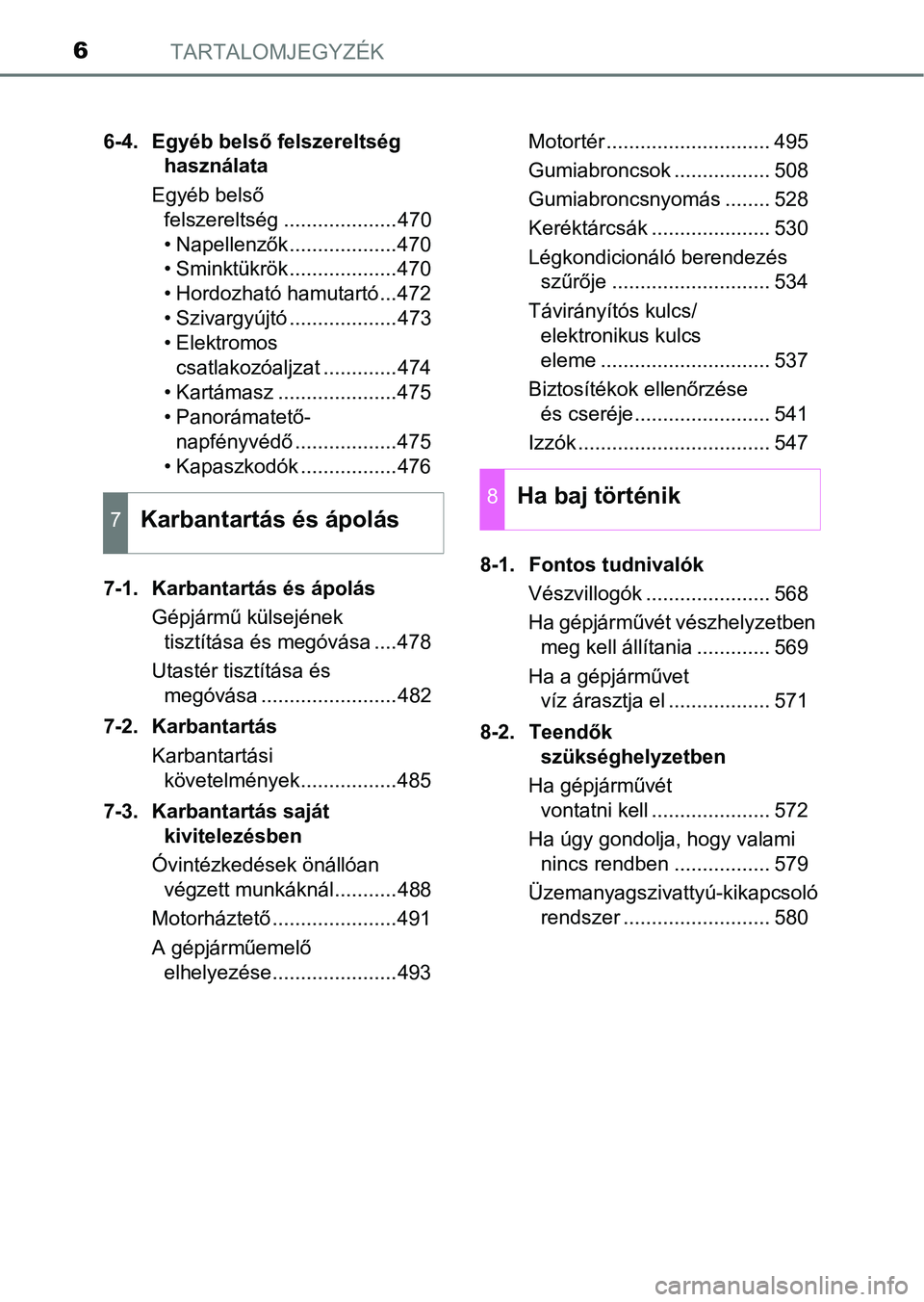 TOYOTA YARIS 2020  Kezelési útmutató (in Hungarian) TARTALOMJEGYZÉK6
6-4. Egyéb belső felszereltség használata
Egyéb belső  felszereltség ....................470
• Napellenzők...................470
• Sminktükrök ...................470

