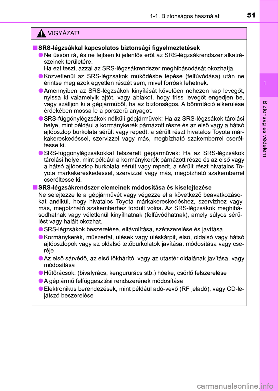 TOYOTA YARIS 2020  Kezelési útmutató (in Hungarian) 511-1. Biztonságos használat
1
Biztonság és védelem
VIGYÁZAT!
nSRS-légzsákkal kapcsolatos biztonsági figyelmeztetések
lNe üssön rá, és ne fejtsen ki jelentős erőt az SRS-légzsákrends