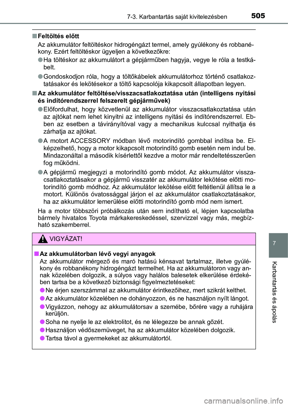TOYOTA YARIS 2020  Kezelési útmutató (in Hungarian) 5057-3. Karbantartás saját kivitelezésben
7
Karbantartás és ápolás
nFeltöltés előtt
Az akkumulátor feltöltéskor hi drogéngázt termel, amely gyúlékon y és robbané-
kony. Ezért felt