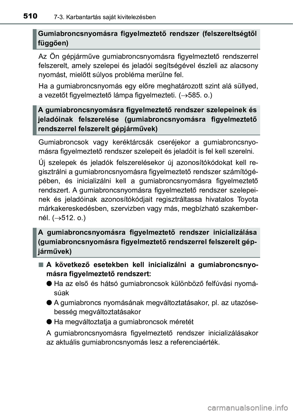 TOYOTA YARIS 2020  Kezelési útmutató (in Hungarian) 5107-3. Karbantartás saját kivitelezésben
Az  Ön  gépjárműve  gumiabroncsnyomásra  figyelmeztető  rendszerrel
felszerelt,  amely  szelepei  és jeladói  segítségével  észleli  az  alacso
