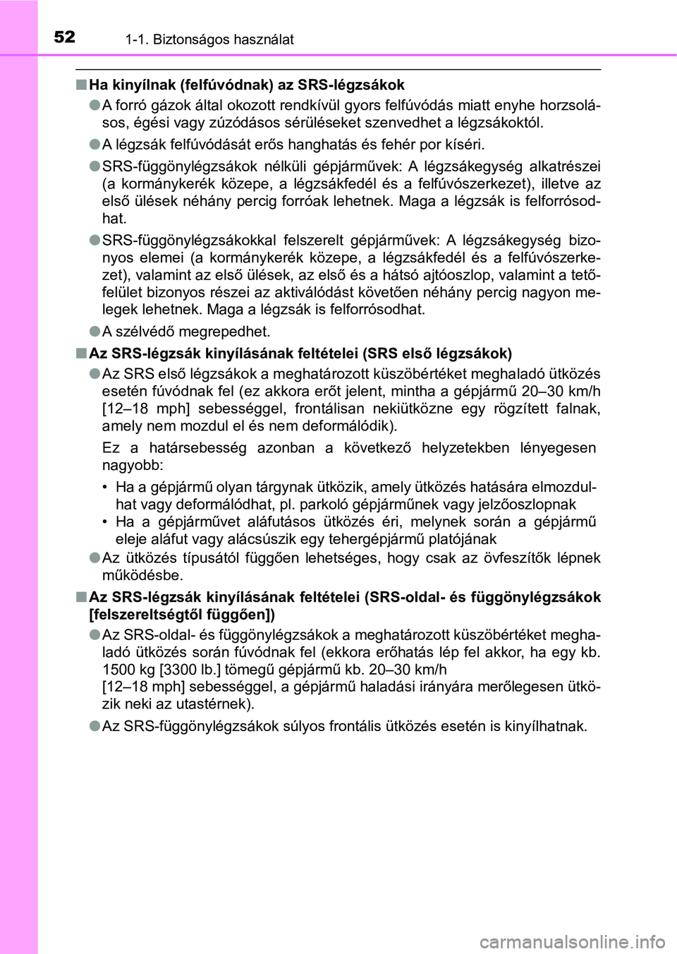 TOYOTA YARIS 2020  Kezelési útmutató (in Hungarian) 521-1. Biztonságos használat
nHa kinyílnak (felfúvód nak) az SRS-légzsákok
l A forró gázok által okozott rendkívül gyors felfúvódás miatt enyhe horzsolá-
sos, égési vagy zúzódásos